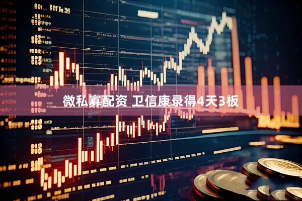 微私寡配资 卫信康录得4天3板